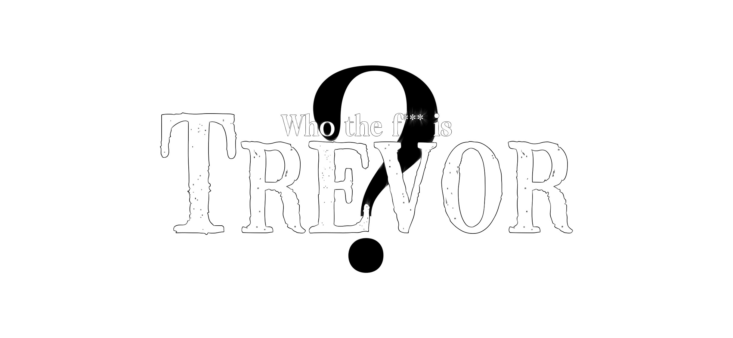 Who The ---- is Trevor?